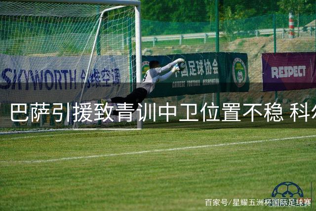 巴萨引援致青训中卫位置不稳 科尔特斯或将离队寻找机会